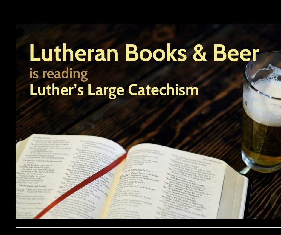 Lutheran Books & Beer is reading Luther's Large Catechism (photo of Bible & glass of beer on wooden table)